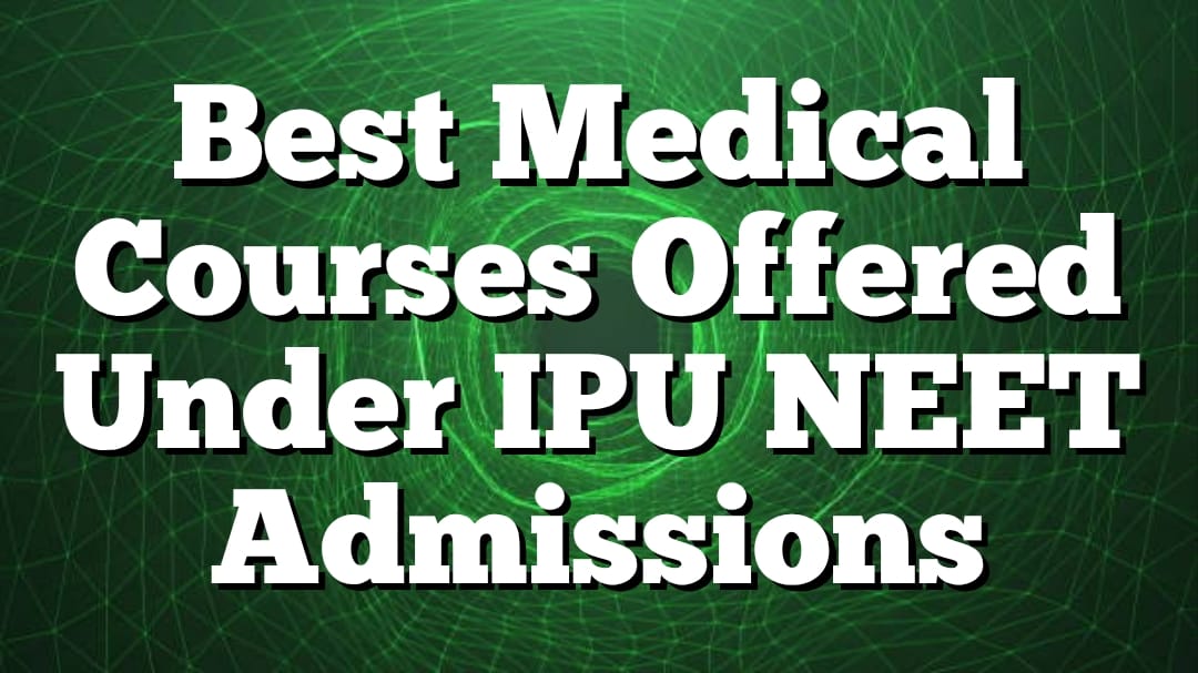 Best Medical Courses Offered Under IPU NEET Admissions